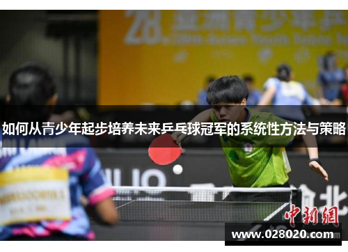 如何从青少年起步培养未来乒乓球冠军的系统性方法与策略